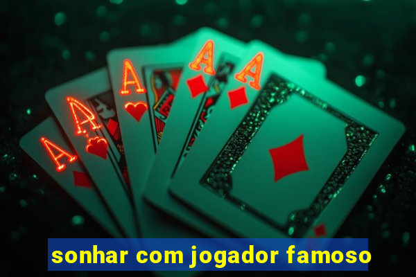 sonhar com jogador famoso